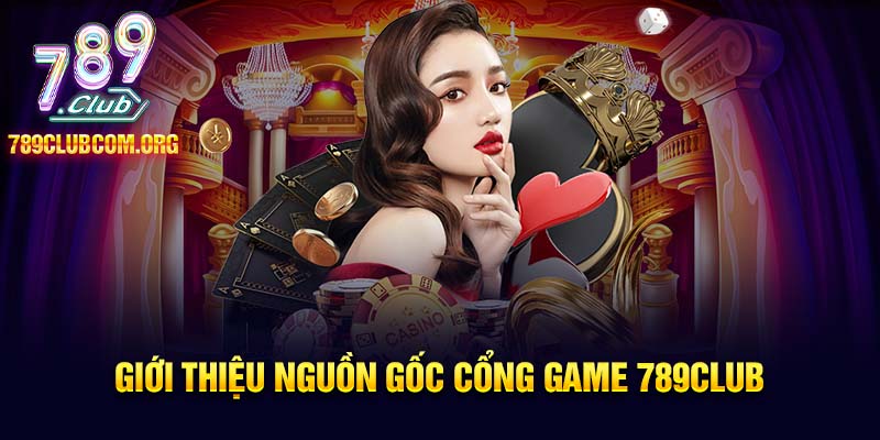 Giới thiệu nguồn gốc của cổng game 789club