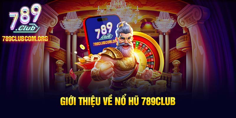 Giới thiệu khái quát về nổ hũ 789club